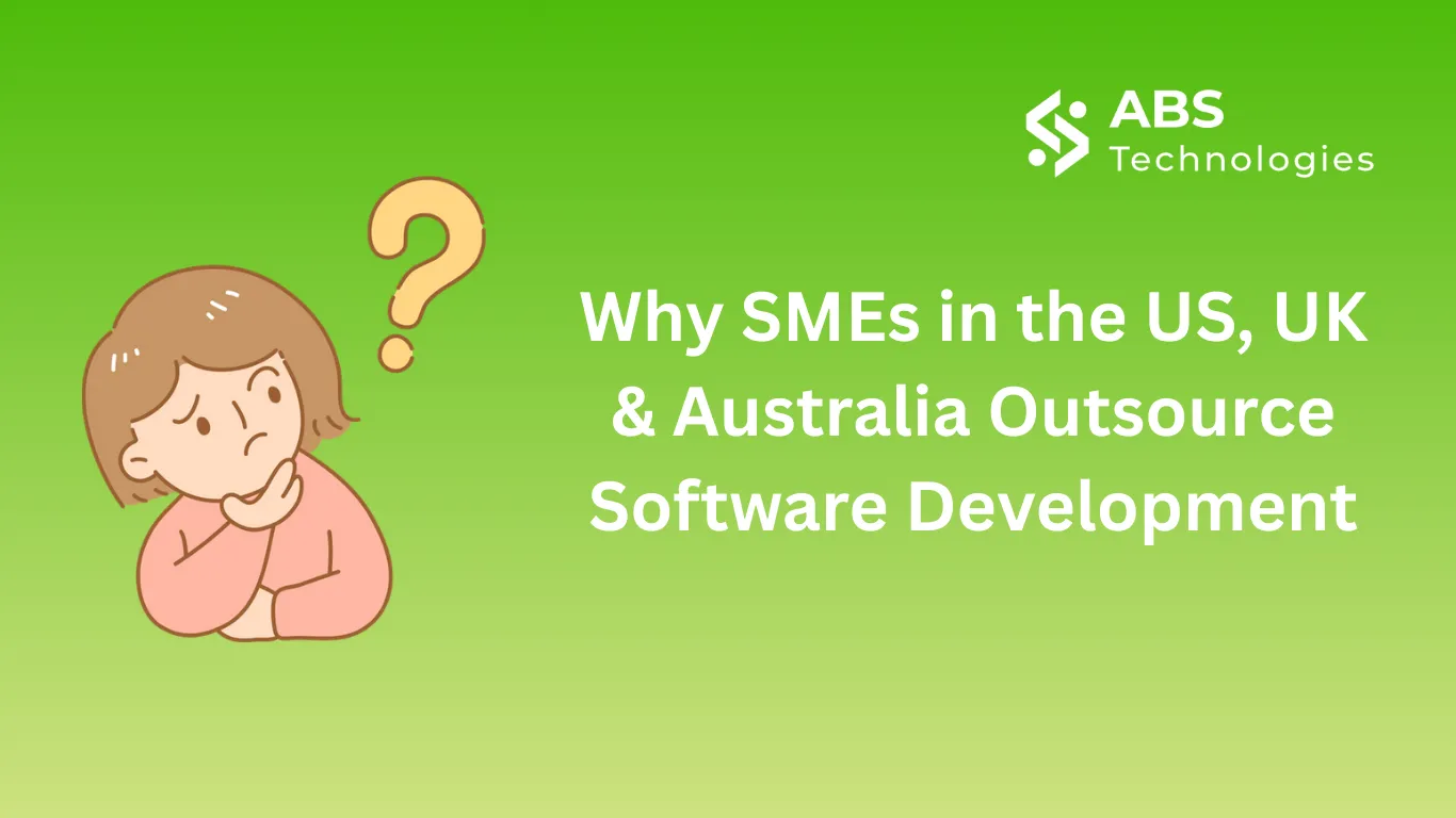 Why SMEs in the US, UK & Australia Outsource Software Development