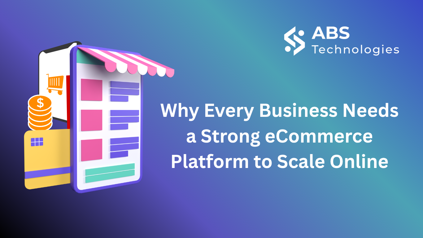 Why Every Business Needs a Strong eCommerce Platform to Scale Online