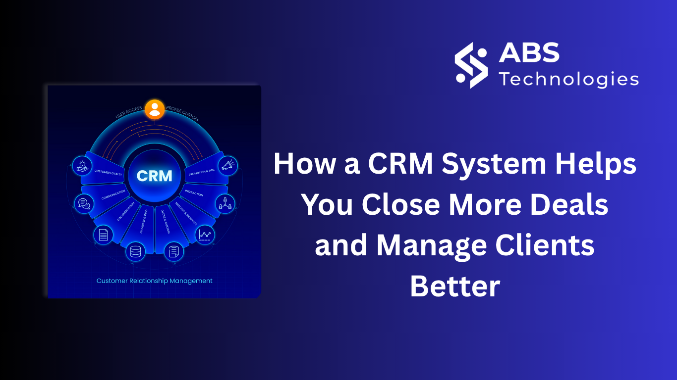 How a CRM System Helps You Close More Deals and Manage Clients Better